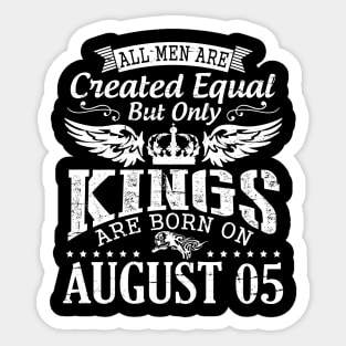 All Men Are Created Equal But Only Kings Are Born On August 05 Happy Birthday To Me You Papa Dad Son Sticker